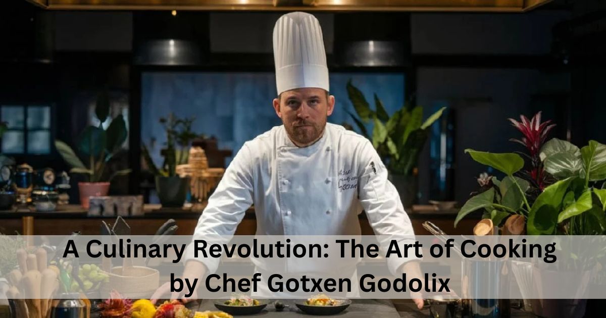 A Culinary Revolution: The Art of Cooking by Chef Gotxen Godolix