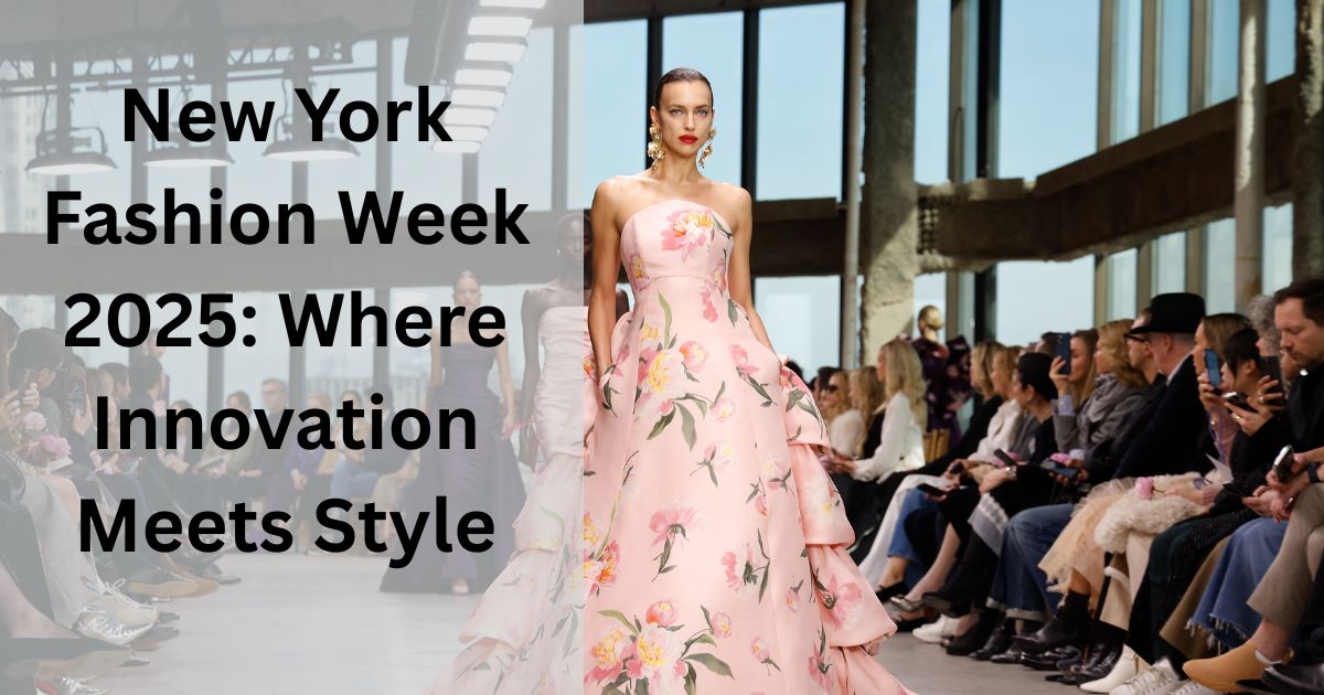 New York Fashion Week 2025: Where Innovation Meets Style