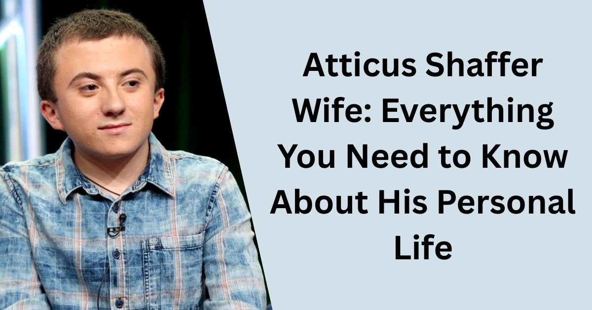 Atticus Shaffer Wife: Everything You Need to Know About His Personal Life