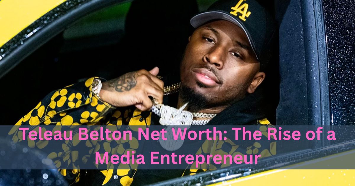 Teleau Belton Net Worth: The Rise of a Media Entrepreneur